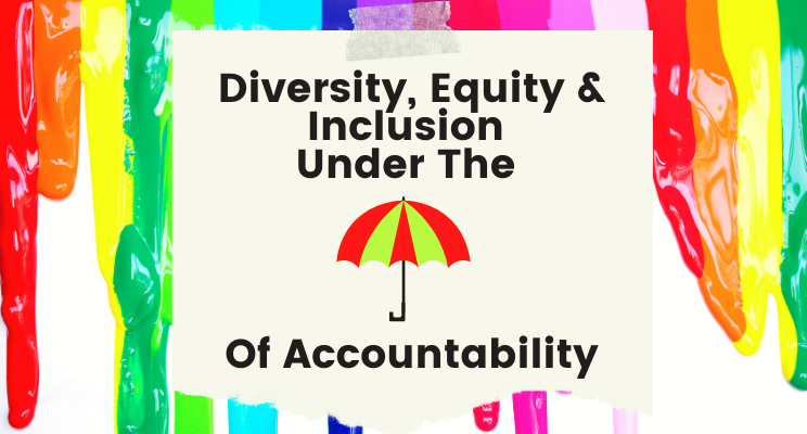 Diversity, Equity, & Inclusion Under The Umbrella of Accountability [Video Included]