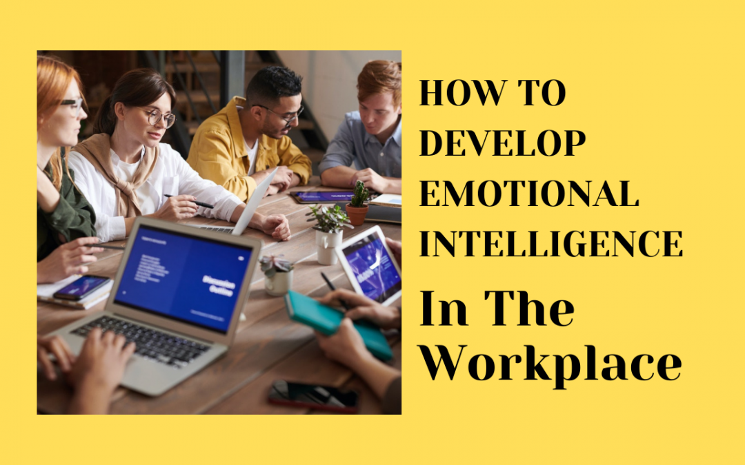 How to Develop Emotional Intelligence in the Workplace [Video Included]