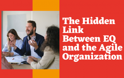The Hidden Link Between EQ and the Agile Organization [Video Included]